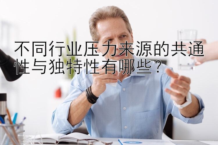 不同行业压力来源的共通性与独特性有哪些？