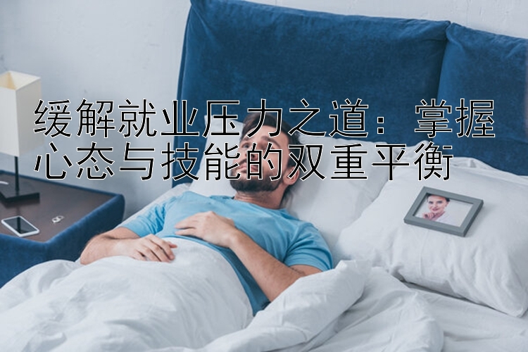 缓解就业压力之道：掌握心态与技能的双重平衡