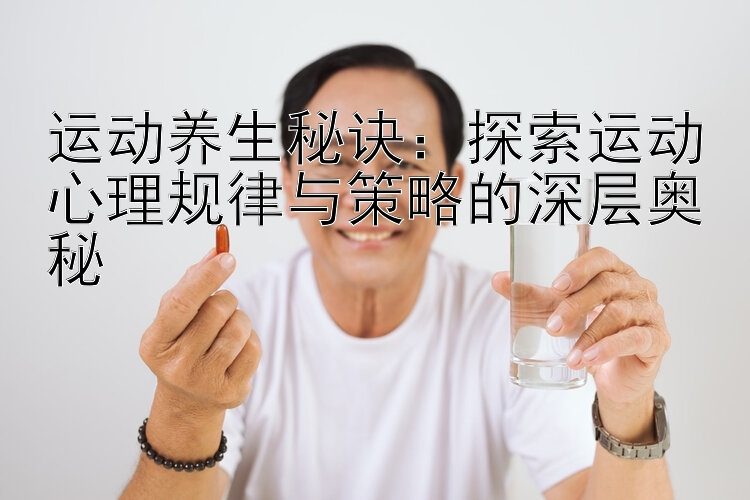 运动养生秘诀：探索运动心理规律与策略的深层奥秘